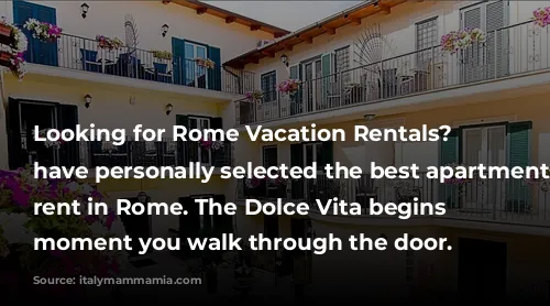 Looking for Rome Vacation Rentals? I have personally selected the best apartments to rent in Rome. The Dolce Vita begins the moment you walk through the door.