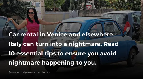 Car rental in Venice and elsewhere in Italy can turn into a nightmare. Read our 10 essential tips to ensure you avoid that nightmare happening to you.