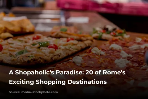 A Shopaholic's Paradise: 20 of Rome's Most Exciting Shopping Destinations