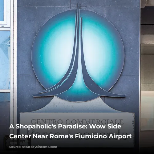 A Shopaholic's Paradise: Wow Side Shopping Center Near Rome's Fiumicino Airport