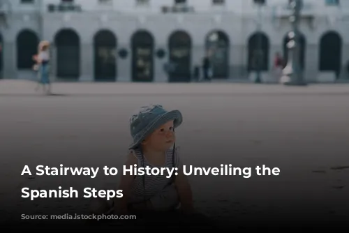 A Stairway to History: Unveiling the Enchanting Spanish Steps