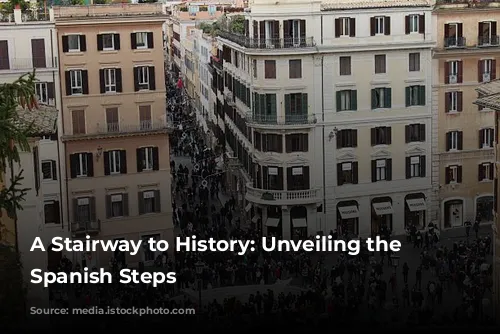 A Stairway to History: Unveiling the Enchanting Spanish Steps