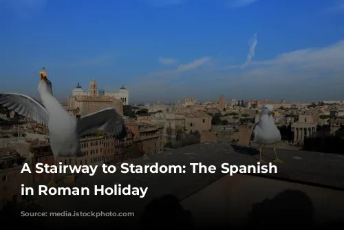 A Stairway to Stardom: The Spanish Steps in Roman Holiday