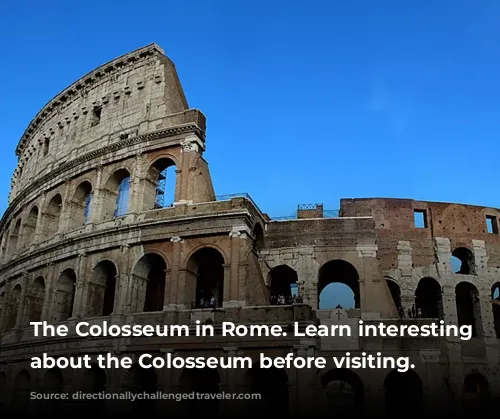 The Colosseum in Rome. Learn interesting facts about the Colosseum before visiting.