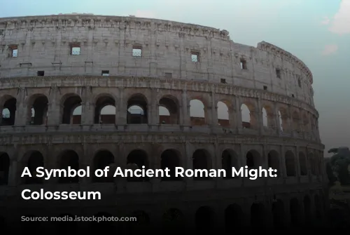 A Symbol of Ancient Roman Might: The Colosseum