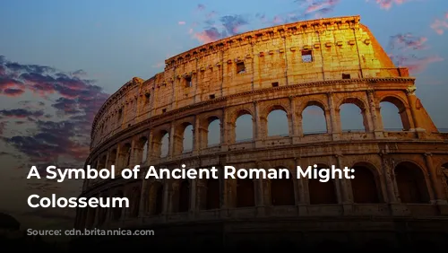 A Symbol of Ancient Roman Might: The Colosseum