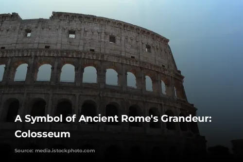 A Symbol of Ancient Rome's Grandeur: The Colosseum