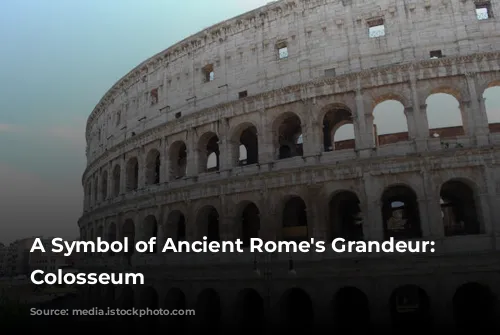 A Symbol of Ancient Rome's Grandeur: The Colosseum