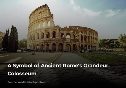 A Symbol of Ancient Rome's Grandeur: The Colosseum