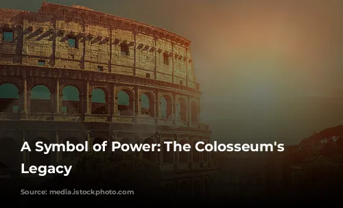 A Symbol of Power: The Colosseum's Enduring Legacy