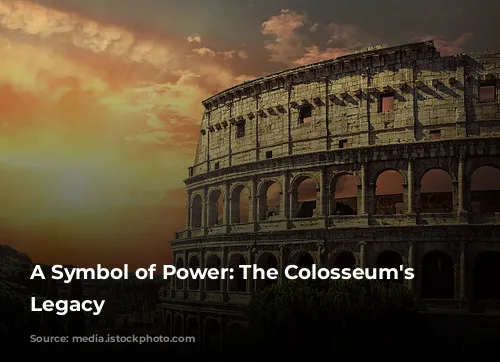 A Symbol of Power: The Colosseum's Enduring Legacy