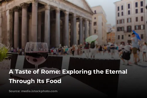 A Taste of Rome: Exploring the Eternal City Through Its Food