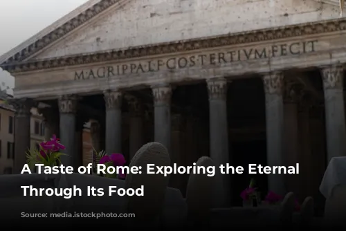 A Taste of Rome: Exploring the Eternal City Through Its Food