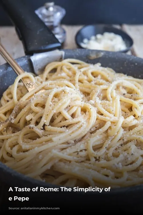 A Taste of Rome: The Simplicity of Cacio e Pepe