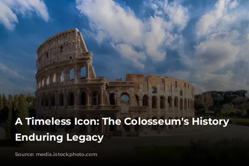 A Timeless Icon: The Colosseum's History and Enduring Legacy