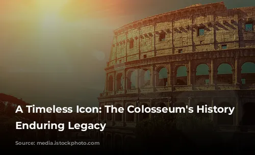 A Timeless Icon: The Colosseum's History and Enduring Legacy