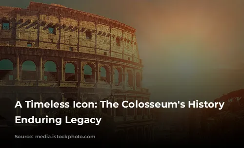 A Timeless Icon: The Colosseum's History and Enduring Legacy