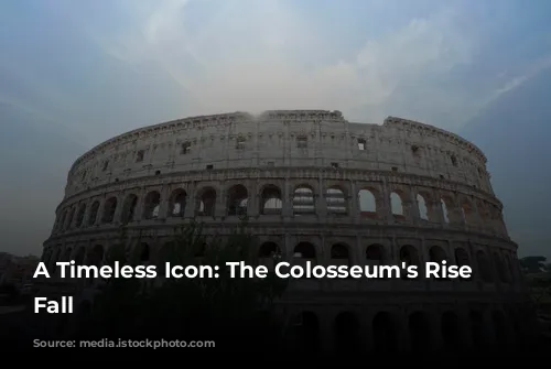 A Timeless Icon: The Colosseum's Rise and Fall