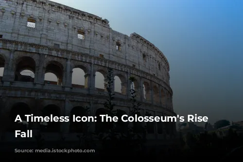 A Timeless Icon: The Colosseum's Rise and Fall