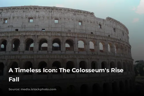 A Timeless Icon: The Colosseum's Rise and Fall