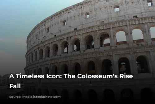 A Timeless Icon: The Colosseum's Rise and Fall