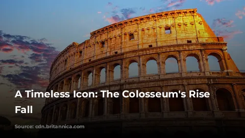 A Timeless Icon: The Colosseum's Rise and Fall