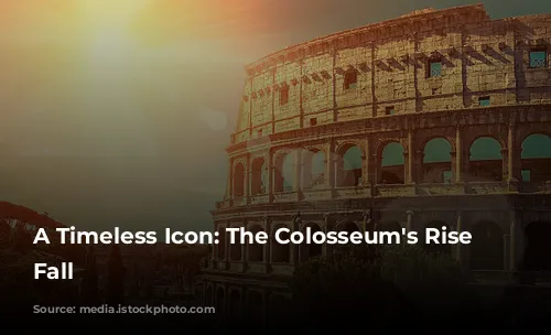 A Timeless Icon: The Colosseum's Rise and Fall