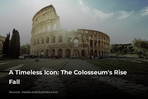 A Timeless Icon: The Colosseum's Rise and Fall