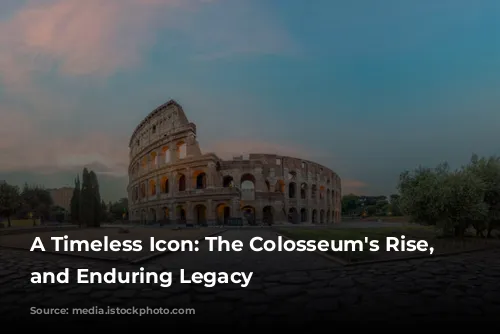 A Timeless Icon: The Colosseum's Rise, Fall, and Enduring Legacy