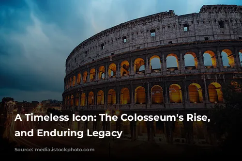 A Timeless Icon: The Colosseum's Rise, Fall, and Enduring Legacy