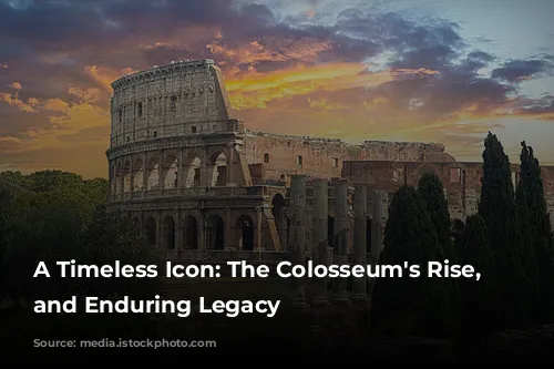 A Timeless Icon: The Colosseum's Rise, Fall, and Enduring Legacy