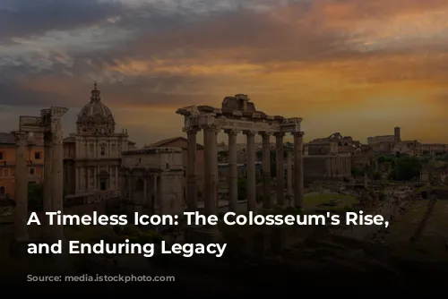 A Timeless Icon: The Colosseum's Rise, Fall, and Enduring Legacy