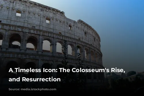 A Timeless Icon: The Colosseum's Rise, Fall, and Resurrection