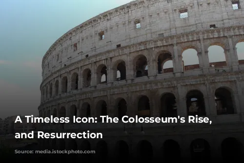 A Timeless Icon: The Colosseum's Rise, Fall, and Resurrection