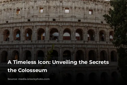 A Timeless Icon: Unveiling the Secrets of the Colosseum