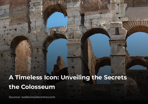 A Timeless Icon: Unveiling the Secrets of the Colosseum