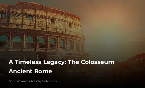 A Timeless Legacy: The Colosseum of Ancient Rome