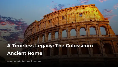 A Timeless Legacy: The Colosseum of Ancient Rome