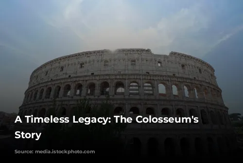 A Timeless Legacy: The Colosseum's Enduring Story