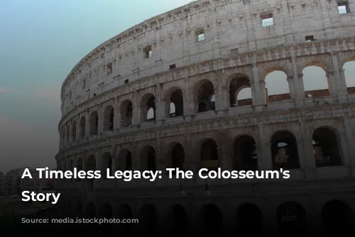 A Timeless Legacy: The Colosseum's Enduring Story