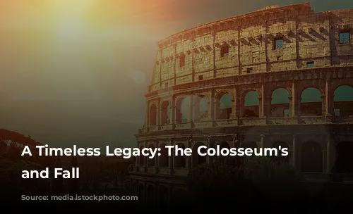 A Timeless Legacy: The Colosseum's Rise and Fall