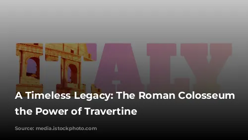 A Timeless Legacy: The Roman Colosseum and the Power of Travertine