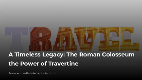 A Timeless Legacy: The Roman Colosseum and the Power of Travertine