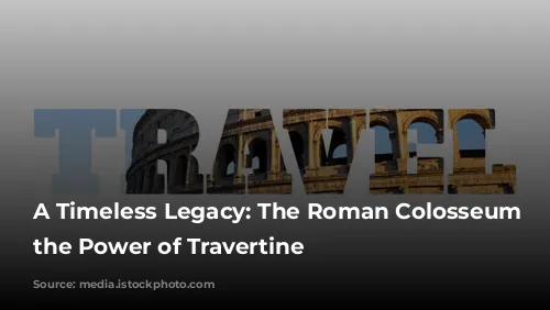 A Timeless Legacy: The Roman Colosseum and the Power of Travertine