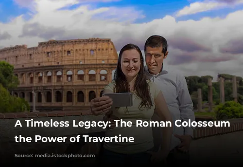 A Timeless Legacy: The Roman Colosseum and the Power of Travertine