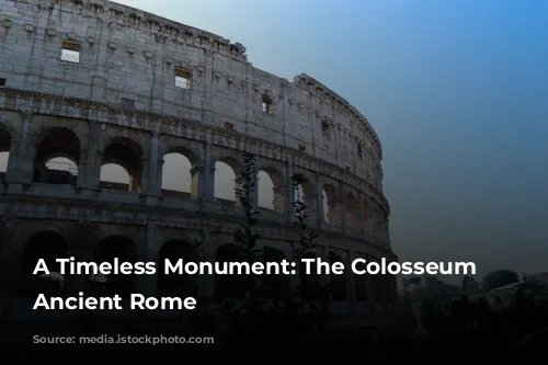 A Timeless Monument: The Colosseum of Ancient Rome