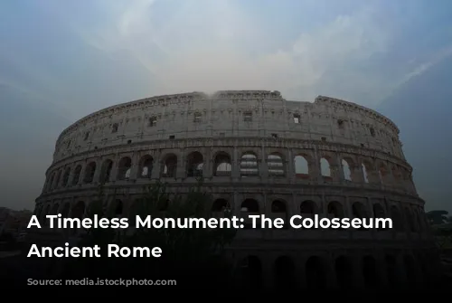 A Timeless Monument: The Colosseum of Ancient Rome