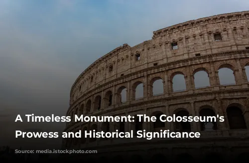  A Timeless Monument: The Colosseum's Architectural Prowess and Historical Significance