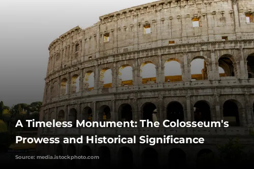  A Timeless Monument: The Colosseum's Architectural Prowess and Historical Significance