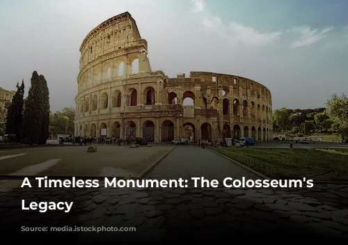 A Timeless Monument: The Colosseum's Enduring Legacy